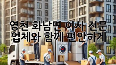 영천 화남면 이사, 전문 업체와 함께 편안하게!