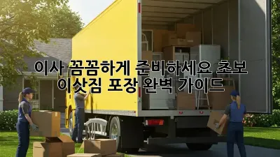 이사, 꼼꼼하게 준비하세요! 초보 이삿짐 포장 완벽 가이드