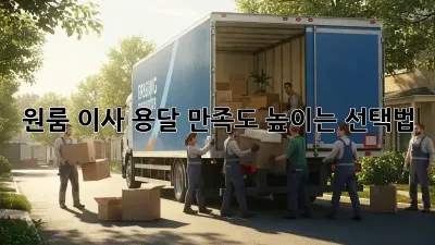 원룸 이사 용달, 만족도 높이는 선택법!