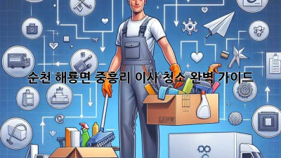 순천 해룡면 중흥리 이사 청소 완벽 가이드